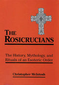 The Rosicrucians: The History, Mythology, and Rituals of an Esoteric Order - Paperback