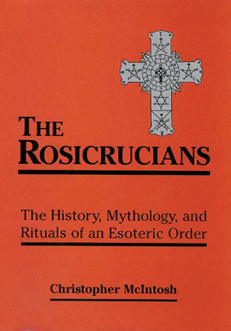 The Rosicrucians: The History, Mythology, and Rituals of an Esoteric Order - Paperback