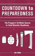 Countdown to Preparedness: The Prepper's 52 Week Course to Total Disaster Readiness - Paperback
