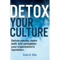 Detox Your Culture: Deliver Results, Retain Staff, and Strengthen Your Organization's Reputation - Hardcover