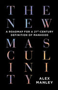 The New Masculinity: A Roadmap for a 21st-Century Definition of Manhood - Paperback
