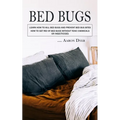 Bed Bugs: Learn How to Kill Bed Bugs and Prevent Bed Bug Bites (How to Get Rid of Bed Bugs without Toxic Chemicals or Insecticides) - Paperback