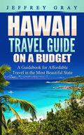Hawaii Travel Guide on a Budget: A Guidebook for Affordable Travel in the Most Beautiful State - Paperback