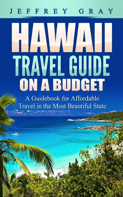 Hawaii Travel Guide on a Budget: A Guidebook for Affordable Travel in the Most Beautiful State - Paperback