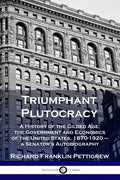 Triumphant Plutocracy: A History of the Gilded Age; the Government and Economics of the United States, 1870-1920 - a Senator's Autobiography - Paperback