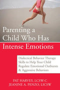 Parenting a Child Who Has Intense Emotions: Dialectical Behavior Therapy Skills to Help Your Child Regulate Emotional Outbursts and Aggressive Behavio - Paperback