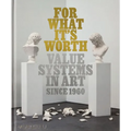 For What It's Worth: Value Systems in Art Since 1960 - Hardcover