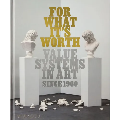 For What It's Worth: Value Systems in Art Since 1960 - Hardcover