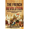 The French Revolution: An Enthralling Guide to a Major Event in World History - Hardcover