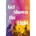 Get Shown the Light: Improvisation and Transcendence in the Music of the Grateful Dead - Hardcover