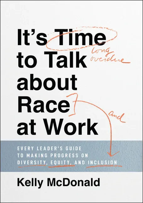 It's Time to Talk about Race at Work: Every Leader's Guide to Making Progress on Diversity, Equity, and Inclusion - Hardcover