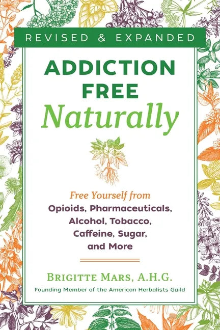 Addiction-Free Naturally: Free Yourself from Opioids, Pharmaceuticals, Alcohol, Tobacco, Caffeine, Sugar, and More - Paperback