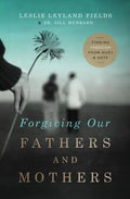 Forgiving Our Fathers and Mothers: Finding Freedom from Hurt and Hate - Paperback