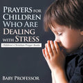 Prayers for Children Who Are Dealing with Stress - Children's Christian Prayer Books - Paperback