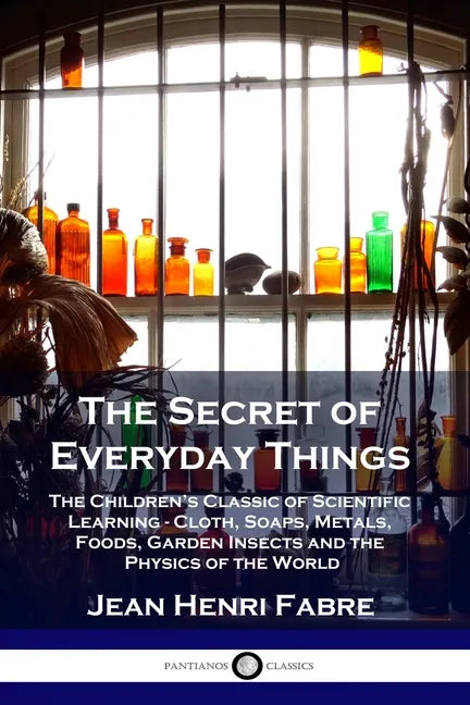 The Secret of Everyday Things: The Children's Classic of Scientific Learning - Cloth, Soaps, Metals, Foods, Garden Insects and the Physics of the Wor - Paperback