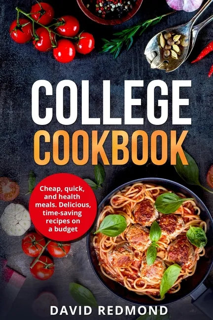 College Cookbook: Cheap, quick, and healthy meals. Delicious, time-saving recipes on a budget - Paperback