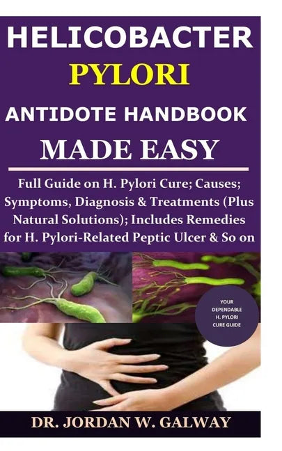 Helicobacter Pylori Antidote Handbook Made Easy: Full Guide on H. Pylori Cure;Causes;Symptoms, Diagnosis&Treatments (Plus Natural Solutions);Includes - Paperback