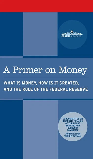 Primer on Money: What is Money, How Is It Created, and the Role of the Federal Reserve - Hardcover
