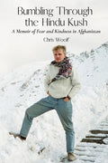 Bumbling Through the Hindu Kush: A Memoir of Fear and Kindness in Afghanistan - Paperback