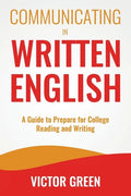 Communicating in Written English: A Guide to Prepare for College Level Reading and Writing - Paperback