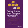 Getting Started with Enterprise Architecture: A Practical and Pragmatic Approach to Learning the Basics of Enterprise Architecture - Paperback
