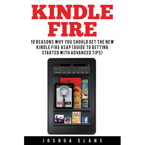 Kindle Fire: 10 Reasons to Get the New Kindle Fire ASAP and Enjoy Your Kindle Devices - Paperback