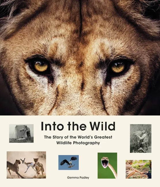 Into the Wild: The Story of the World's Greatest Wildlife Photography - Hardcover