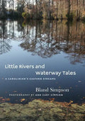 Little Rivers and Waterway Tales: A Carolinian's Eastern Streams - Hardcover