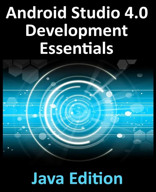 Android Studio 4.0 Development Essentials - Java Edition: Developing Android Apps Using Android Studio 4.0, Java and Android Jetpack - Paperback
