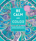 Be Calm and Color: Channel Your Anxiety Into a Soothing, Creative Activity - Paperback
