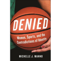 Denied: Women, Sports, and the Contradictions of Identity - Hardcover