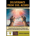 Deliverance from Evil Altars: A Comprehensive Guide to Deliverance, Restoration, and Dominion - Paperback