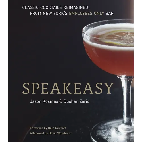 Speakeasy: The Employees Only Guide to Classic Cocktails Reimagined [A Cocktail Recipe Book] - Hardcover