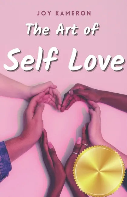 The Art of Self Love: Learn How To Love Yourself, Leave Negative Thoughts Behind, and Live a Healthy Authentic Positive Life - Paperback