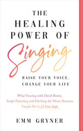 The Healing Power of Singing: Raise Your Voice, Change Your Life (What Touring with David Bowie, Single Parenting and Ditching the Music Business Taug - Paperback