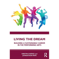 Living the Dream: Building a Sustainable Career in the Performing Arts - Paperback