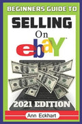 Beginner's Guide To Selling On Ebay 2021 Edition: The Ultimate Reselling Guide for How To Source, List & Ship Items for Profit Online - Paperback