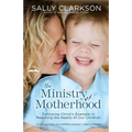 The Ministry of Motherhood: Following Christ's Example in Reaching the Hearts of Our Children - Paperback