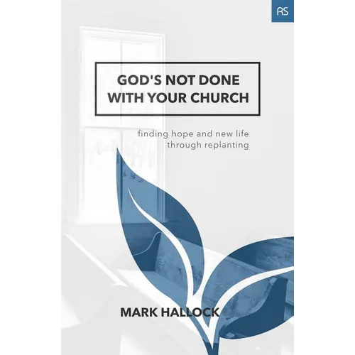 God's Not Done with Your Church: Finding Hope and New Life through Replanting - Paperback
