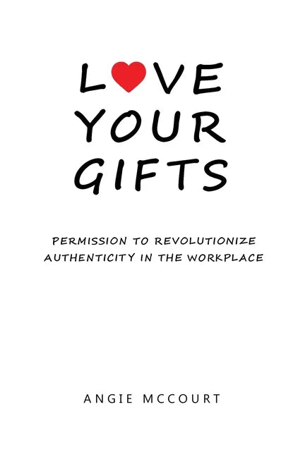 Love Your Gifts: Permission to Revolutionize Authenticity in the Workplace - Paperback