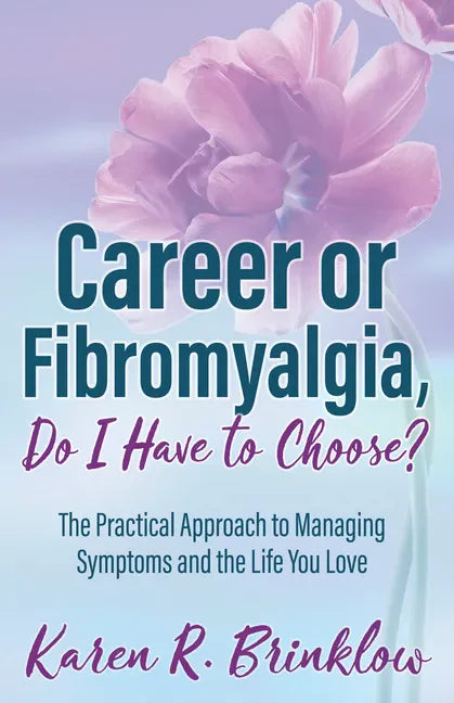 Career or Fibromyalgia, Do I Have to Choose?: The Practical Approach to Managing Symptoms and the Life You Love - Paperback