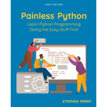Painless Python: Learn Python Programming Doing the Easy Stuff First - Paperback