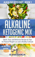 Alkaline Ketogenic Mix: Quick, Easy, and Delicious Recipes & Tips for Natural Weight Loss and a Healthy Lifestyle - Hardcover