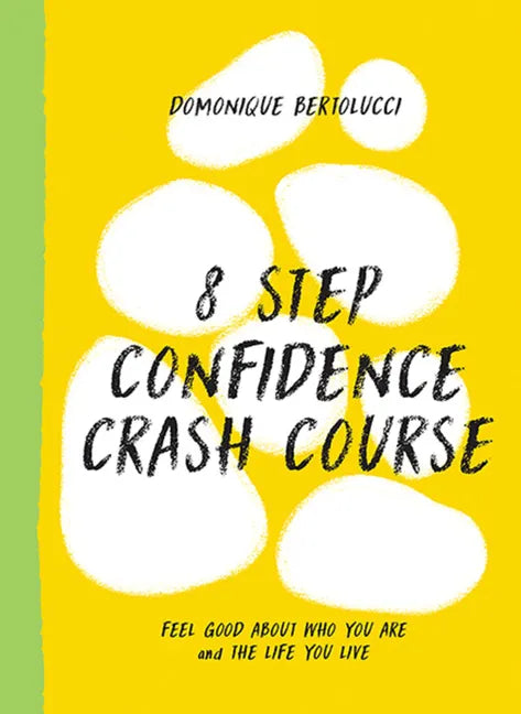 8 Step Confidence Crash Course: Feel Good about Who You Are and the Life You Live - Hardcover