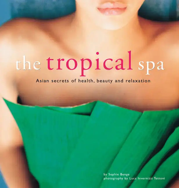 The Tropical Spa: Asian Secrets of Health, Beauty and Relaxation - Paperback