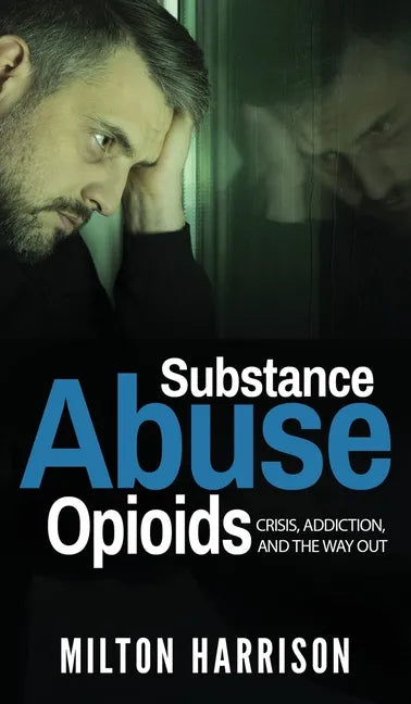 Substance Abuse Opioids: Crisis, Addiction, and THE WAY OUT - Hardcover