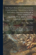 The Naturalists Companion Containing Drawings With Suitable Descriptions of a Vast Variety of Quadrupeds, Birds, Fishes, Serpent and Insects; & Accura - Paperback