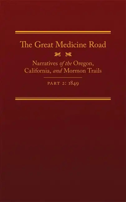 The Great Medicine Road, Part 2, 24: Narratives of the Oregon, California, and Mormon Trails, 1849 - Hardcover