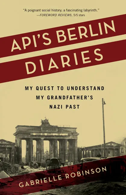 Api's Berlin Diaries: My Quest to Understand My Grandfather's Nazi Past - Paperback