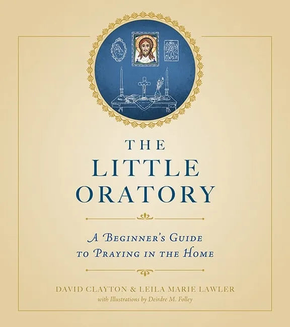 The Little Oratory: A Beginner's Guide to Praying in the Home - Paperback